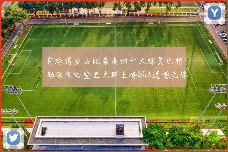 罚球得分占比最高的十大球员巴特勒领衔哈登里夫斯上榜SGA遗憾无缘
